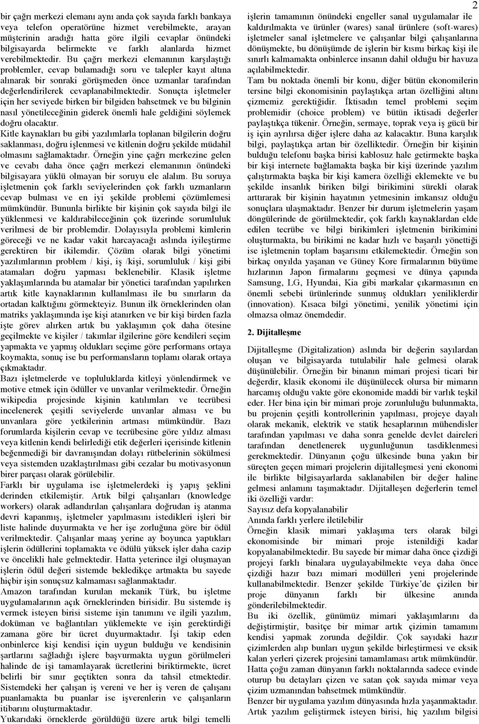 Bu çağrı merkezi elemanının karşılaştığı problemler, cevap bulamadığı soru ve talepler kayıt altına alınarak bir sonraki görüşmeden önce uzmanlar tarafından değerlendirilerek cevaplanabilmektedir.