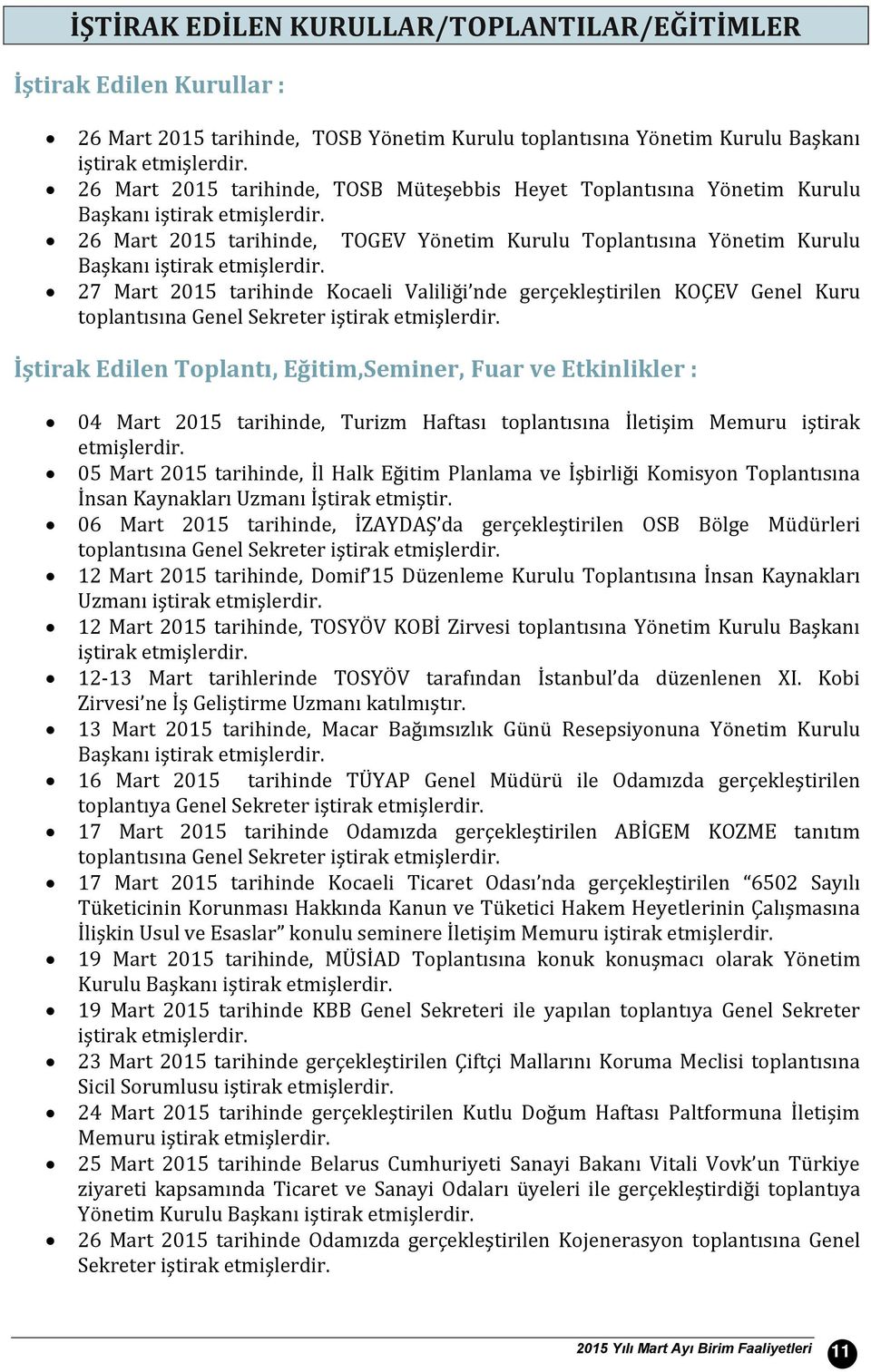 26 Mart 2015 tarihinde, TOGEV Yönetim Kurulu Toplantısına Yönetim Kurulu Başkanı iştirak etmişlerdir.