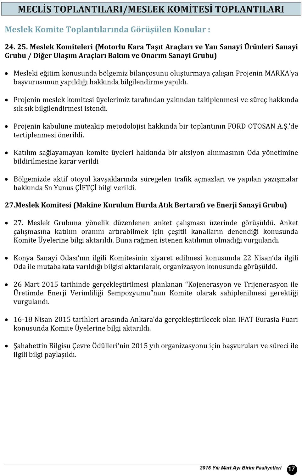 çalışan Projenin MARKA ya başvurusunun yapıldığı hakkında bilgilendirme yapıldı. Projenin meslek komitesi üyelerimiz tarafından yakından takiplenmesi ve süreç hakkında sık sık bilgilendirmesi istendi.