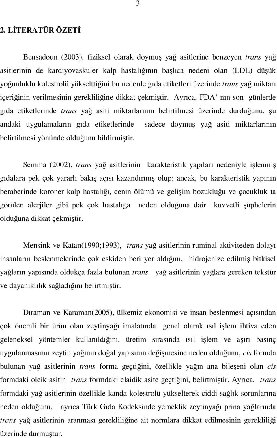 Ayrıca, FDA nın son günlerde gıda etiketlerinde trans yağ asiti miktarlarının belirtilmesi üzerinde durduğunu, şu andaki uygulamaların gıda etiketlerinde sadece doymuş yağ asiti miktarlarının