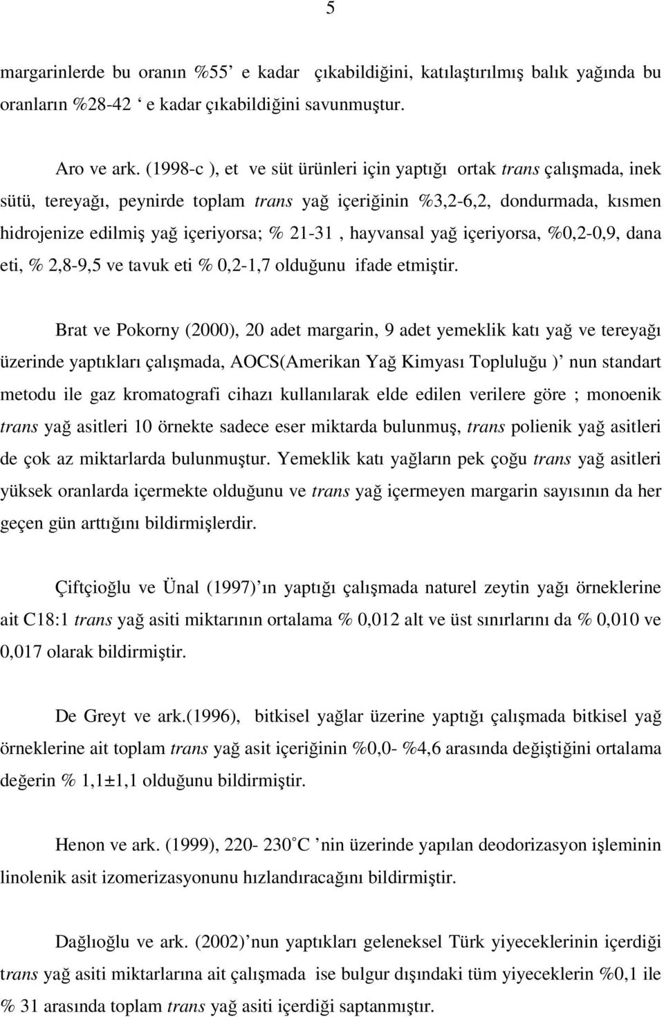 hayvansal yağ içeriyorsa, %0,2-0,9, dana eti, % 2,8-9,5 ve tavuk eti % 0,2-1,7 olduğunu ifade etmiştir.