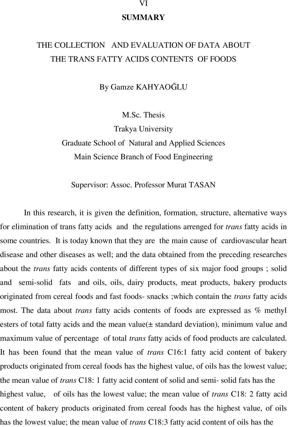 Professor Murat TASAN In this research, it is given the definition, formation, structure, alternative ways for elimination of trans fatty acids and the regulations arrenged for trans fatty acids in