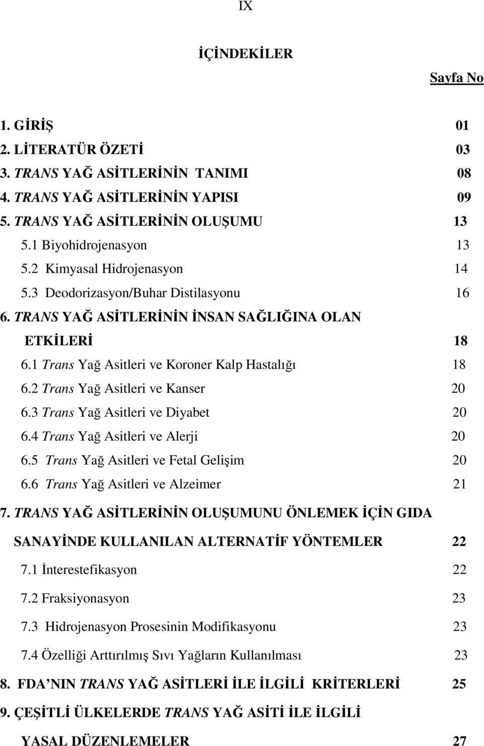 2 Trans Yağ Asitleri ve Kanser 20 6.3 Trans Yağ Asitleri ve Diyabet 20 6.4 Trans Yağ Asitleri ve Alerji 20 6.5 Trans Yağ Asitleri ve Fetal Gelişim 20 6.6 Trans Yağ Asitleri ve Alzeimer 21 7.