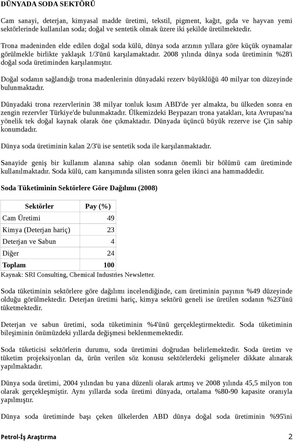 2008 yılında dünya soda üretiminin %28'i doğal soda üretiminden karşılanmıştır. Doğal sodanın sağlandığı trona madenlerinin dünyadaki rezerv büyüklüğü 40 milyar ton düzeyinde bulunmaktadır.