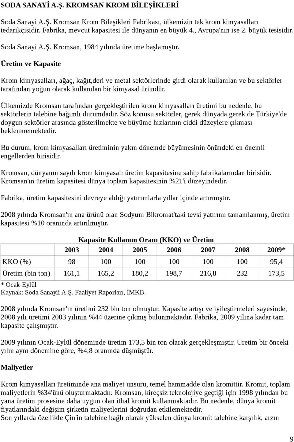 Üretim ve Kapasite Krom kimyasalları, ağaç, kağıt,deri ve metal sektörlerinde girdi olarak kullanılan ve bu sektörler tarafından yoğun olarak kullanılan bir kimyasal üründür.