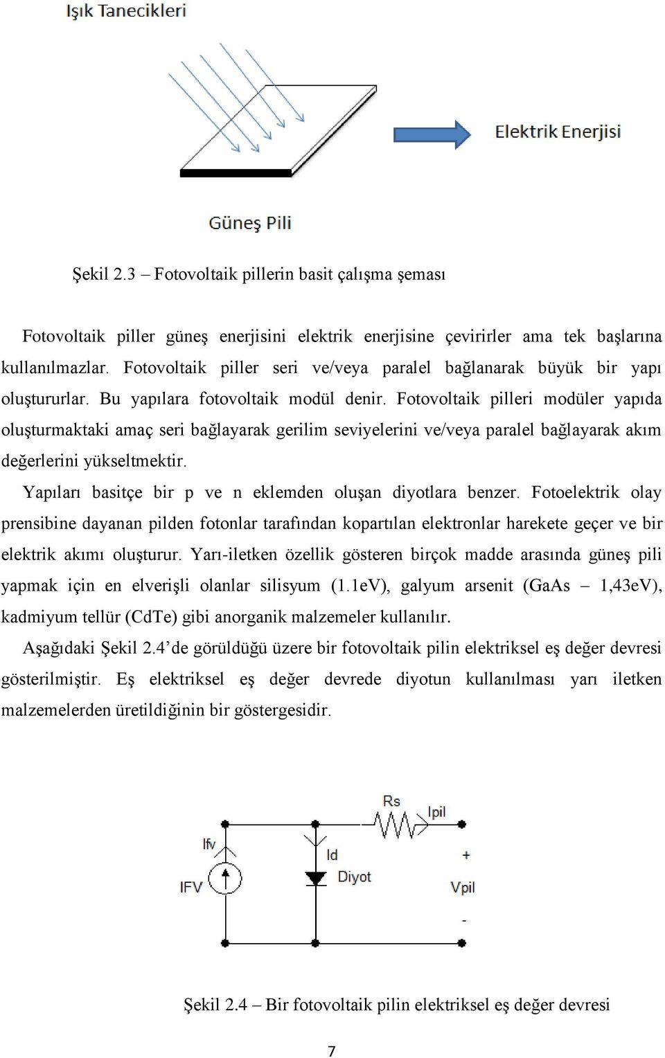 Fotovoltaik pilleri modüler yapıda oluģturmaktaki amaç seri bağlayarak gerilim seviyelerini ve/veya paralel bağlayarak akım değerlerini yükseltmektir.