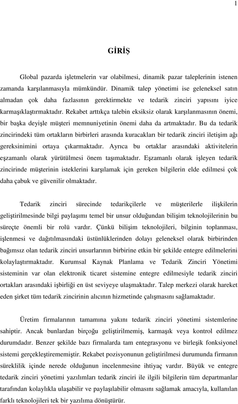 Rekabet arttıkça talebin eksiksiz olarak karılanmasının önemi, bir baka deyile müteri memnuniyetinin önemi daha da artmaktadır.