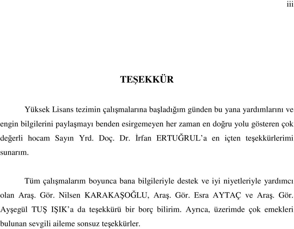 Tüm çalımalarım boyunca bana bilgileriyle destek ve iyi niyetleriyle yardımcı olan Ara. Gör. Nilsen KARAKAOLU, Ara. Gör. Esra AYTAÇ ve Ara.