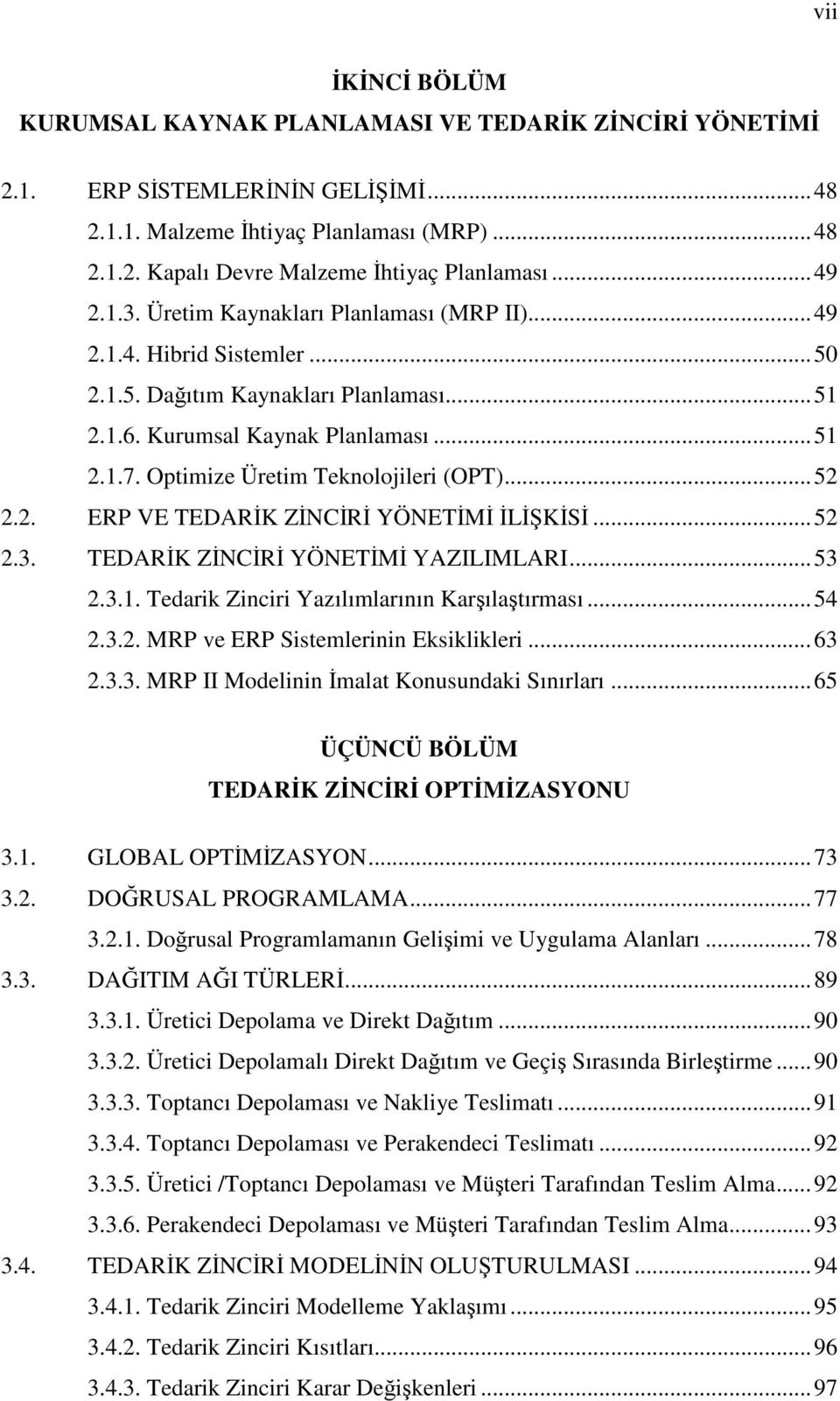 Optimize Üretim Teknolojileri (OPT)... 52 ERP VE TEDARK ZNCR YÖNETM LKS... 52 TEDARK ZNCR YÖNETM YAZILIMLARI... 53 2.3.1. Tedarik Zinciri Yazılımlarının Karılatırması... 54 2.3.2. MRP ve ERP Sistemlerinin Eksiklikleri.