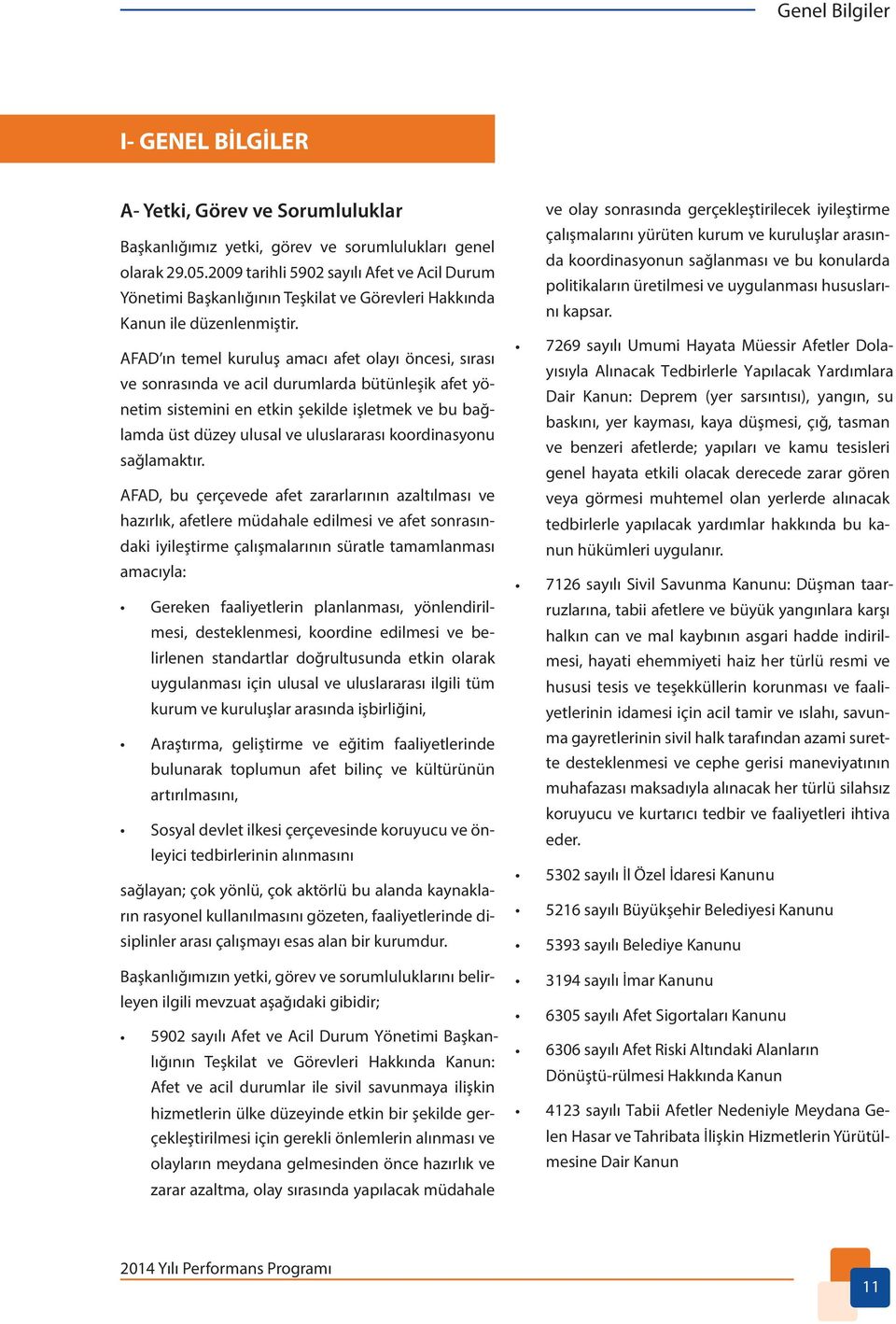 AFAD ın temel kuruluş amacı afet olayı öncesi, sırası ve sonrasında ve acil durumlarda bütünleşik afet yönetim sistemini en etkin şekilde işletmek ve bu bağlamda üst düzey ulusal ve uluslararası