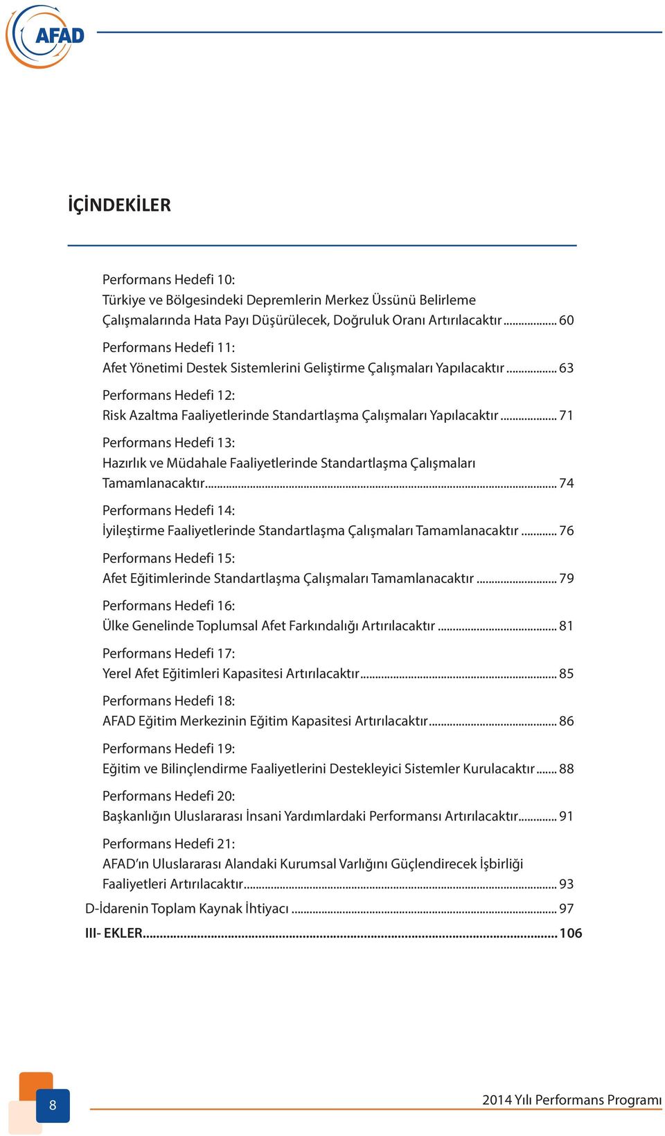 .. 71 Performans Hedefi 13: Hazırlık ve Müdahale Faaliyetlerinde Standartlaşma Çalışmaları Tamamlanacaktır.