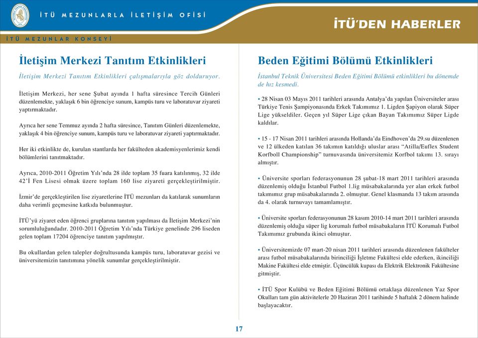 Ayr ca her sene Temmuz ay nda 2 hafta süresince, Tan t m Günleri düzenlemekte, yaklafl k 4 bin ö renciye sunum, kampüs turu ve laboratuvar ziyareti yapt rmaktad r.