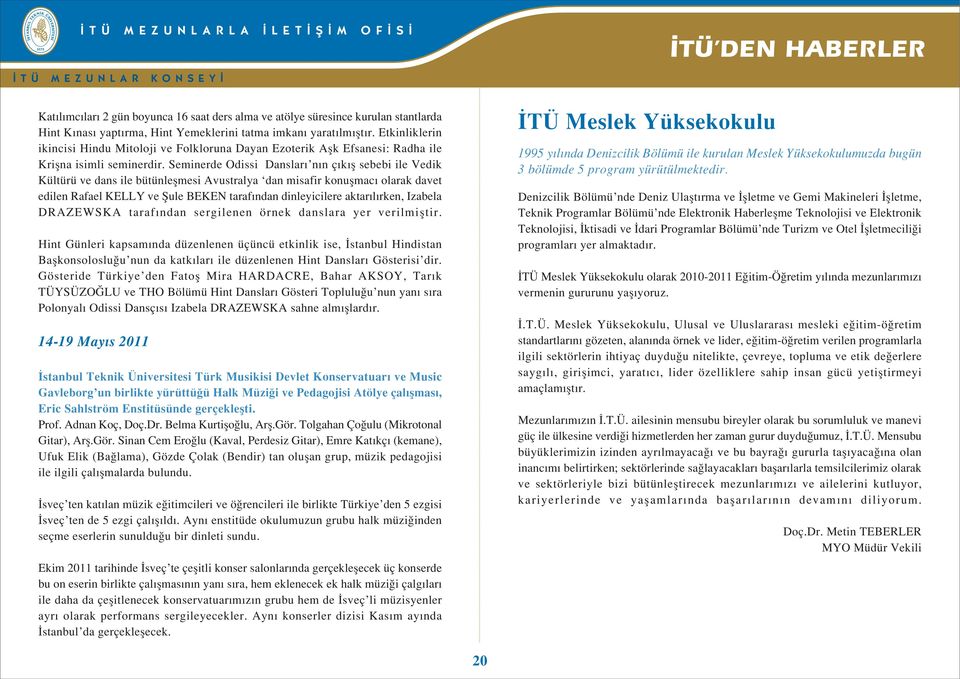 Seminerde Odissi Danslar n n ç k fl sebebi ile Vedik Kültürü ve dans ile bütünleflmesi Avustralya dan misafir konuflmac olarak davet edilen Rafael KELLY ve fiule BEKEN taraf ndan dinleyicilere aktar