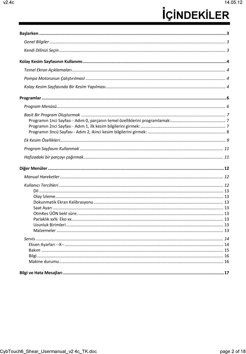 .. 7 Programın 2nci Sayfası - Adım 1, ilk kesim bilgilerini girmek:... 7 Programın 3ncü Sayfası - Adım 2, ikinci kesim bilgilerini girmek:... 8 Ek Kesim Özellikleri... 9 Program Sayfasını Kullanmak.