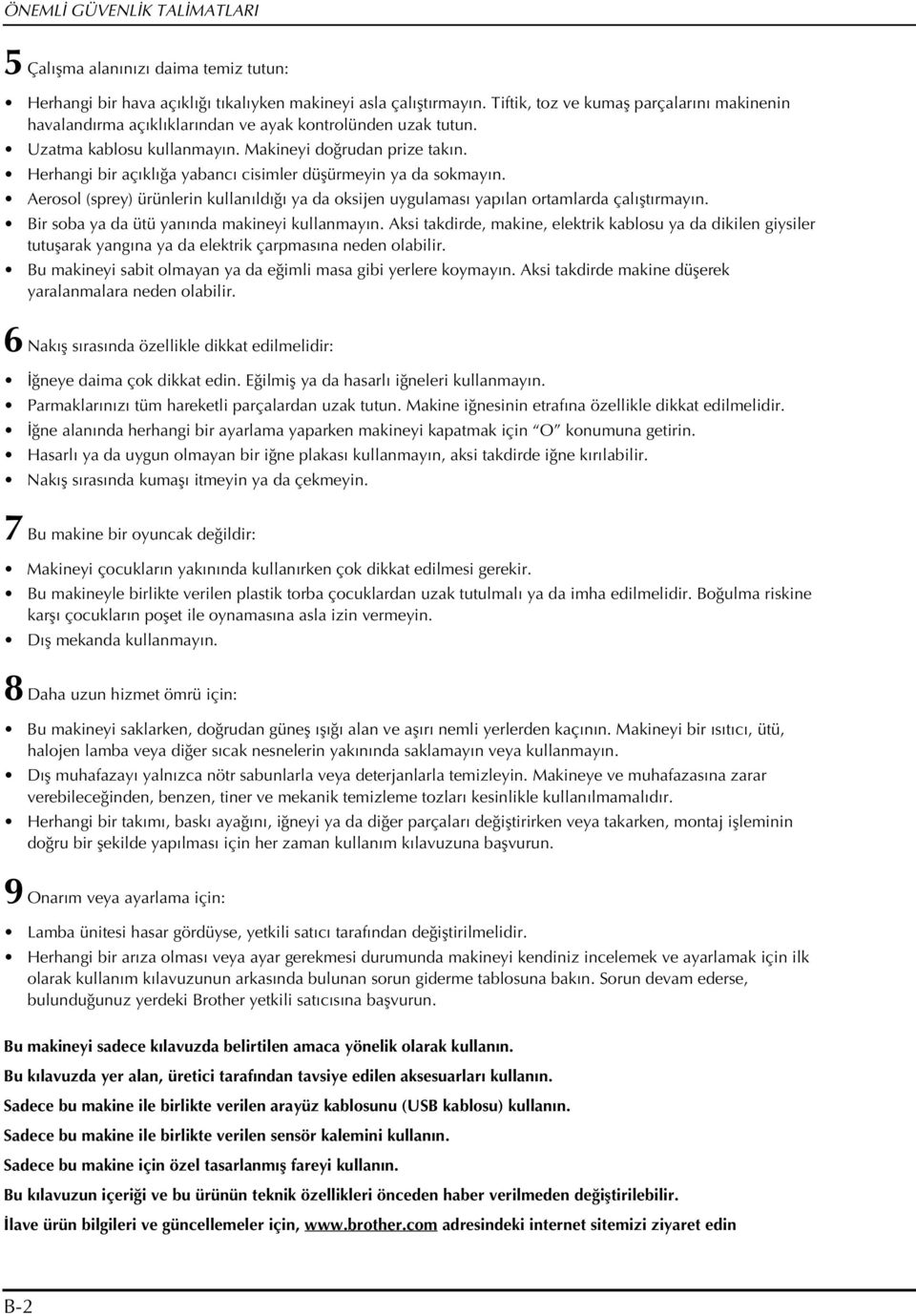 Aerosol (sprey) ürünlerin kullnıldığı y d oksijen uygulmsı ypıln ortmlrd çlıştırmyın. Bir so y d ütü ynınd mkineyi kullnmyın.