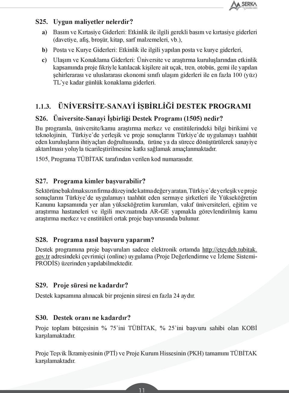 katılacak kişilere ait uçak, tren, otobüs, gemi ile yapılan şehirlerarası ve uluslararası ekonomi sınıfı ulaşım giderleri ile en fazla 100 (yüz) TL ye kadar günlük konaklama giderleri. 1.1.3.