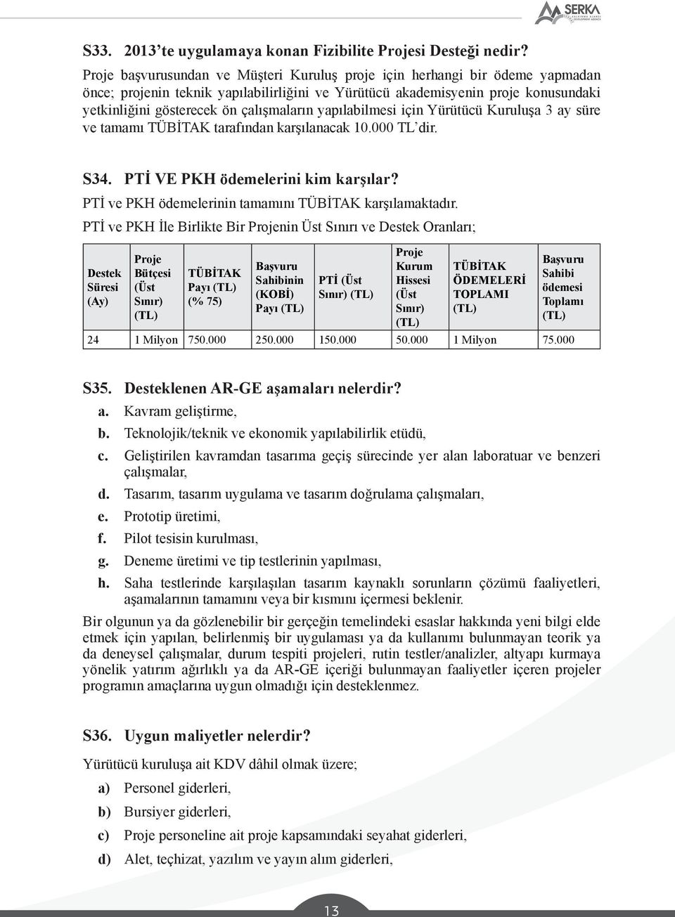 çalışmaların yapılabilmesi için Yürütücü Kuruluşa 3 ay süre ve tamamı TÜBİTAK tarafından karşılanacak 10.000 TL dir. S34. PTİ VE PKH ödemelerini kim karşılar?