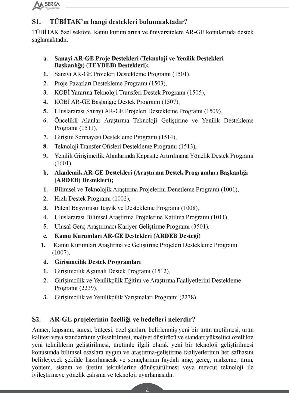 KOBİ Yararına Teknoloji Transferi Destek Programı (1505), 4. KOBİ AR-GE Başlangıç Destek Programı (1507), 5. Uluslararası Sanayi AR-GE Projeleri Destekleme Programı (1509), 6.