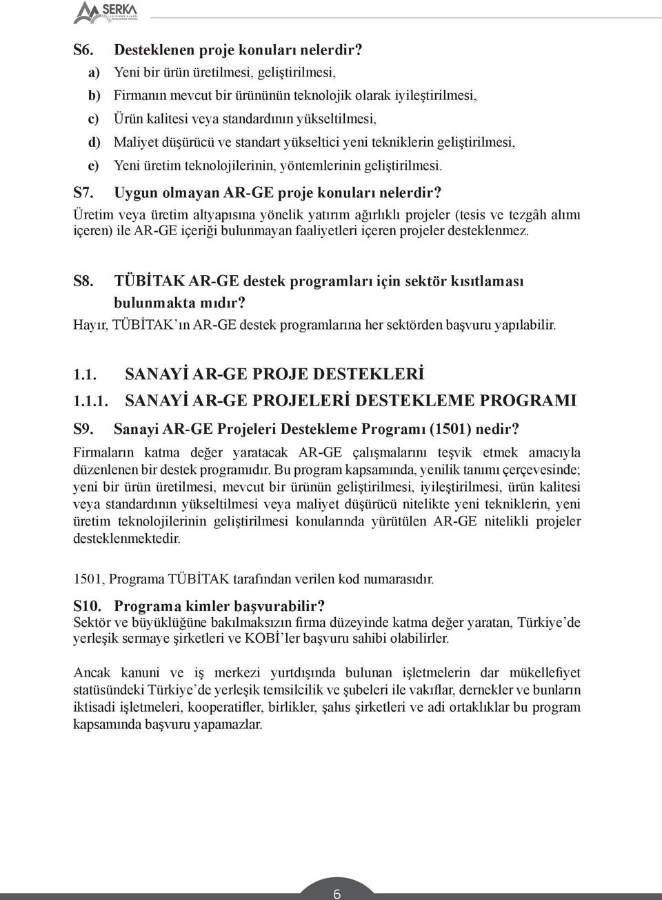 yükseltici yeni tekniklerin geliştirilmesi, e) Yeni üretim teknolojilerinin, yöntemlerinin geliştirilmesi. S7. Uygun olmayan AR-GE proje konuları nelerdir?