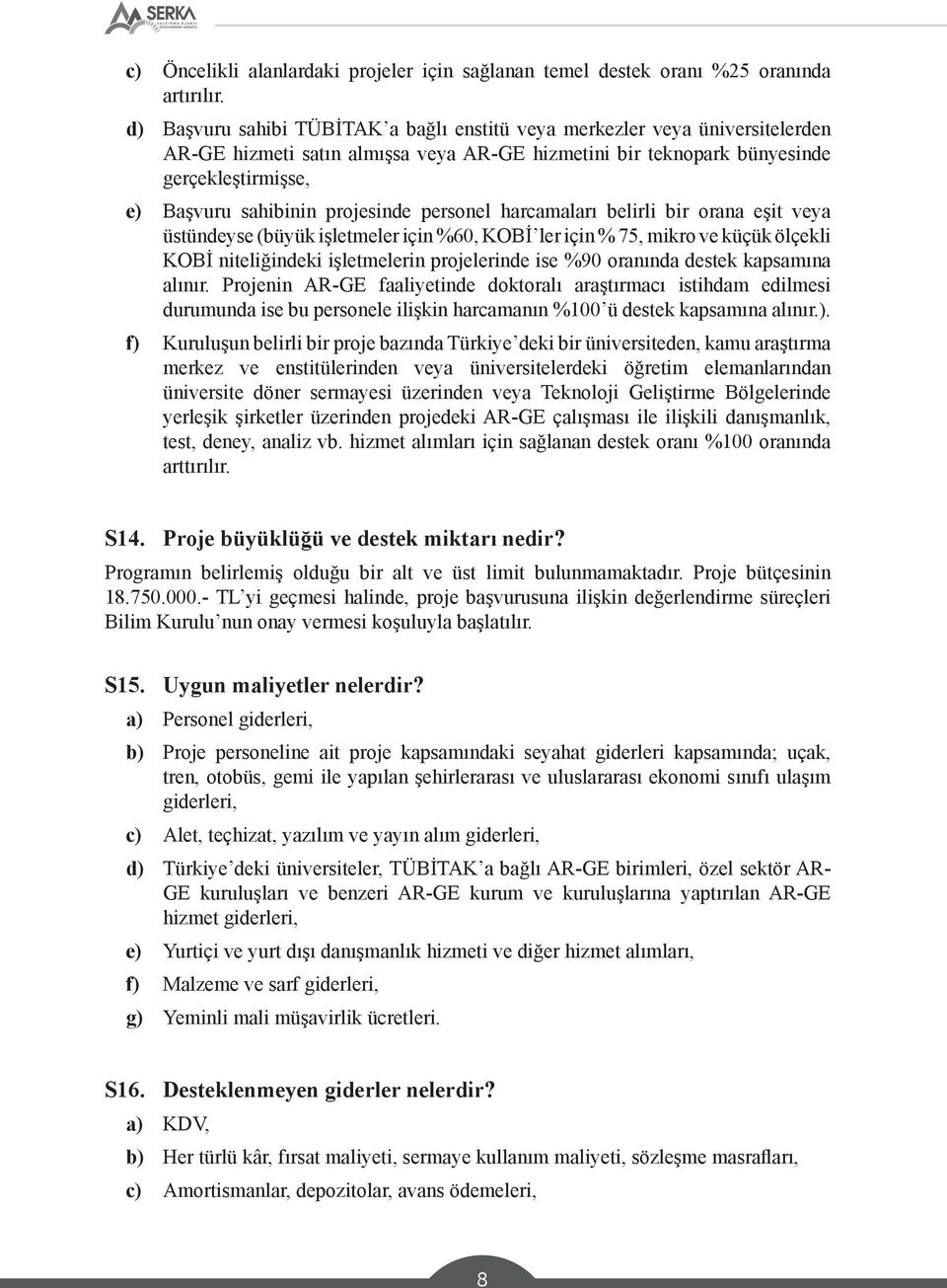 projesinde personel harcamaları belirli bir orana eşit veya üstündeyse (büyük işletmeler için %60, KOBİ ler için % 75, mikro ve küçük ölçekli KOBİ niteliğindeki işletmelerin projelerinde ise %90