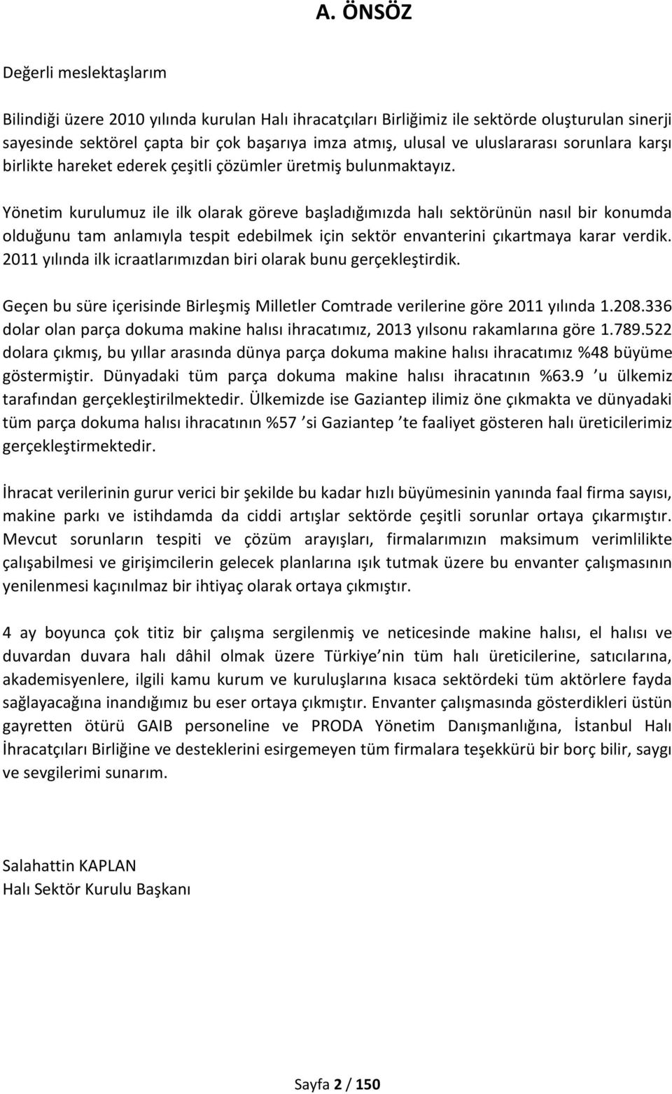 Yönetim kurulumuz ile ilk olarak göreve başladığımızda halı sektörünün nasıl bir konumda olduğunu tam anlamıyla tespit edebilmek için sektör envanterini çıkartmaya karar verdik.