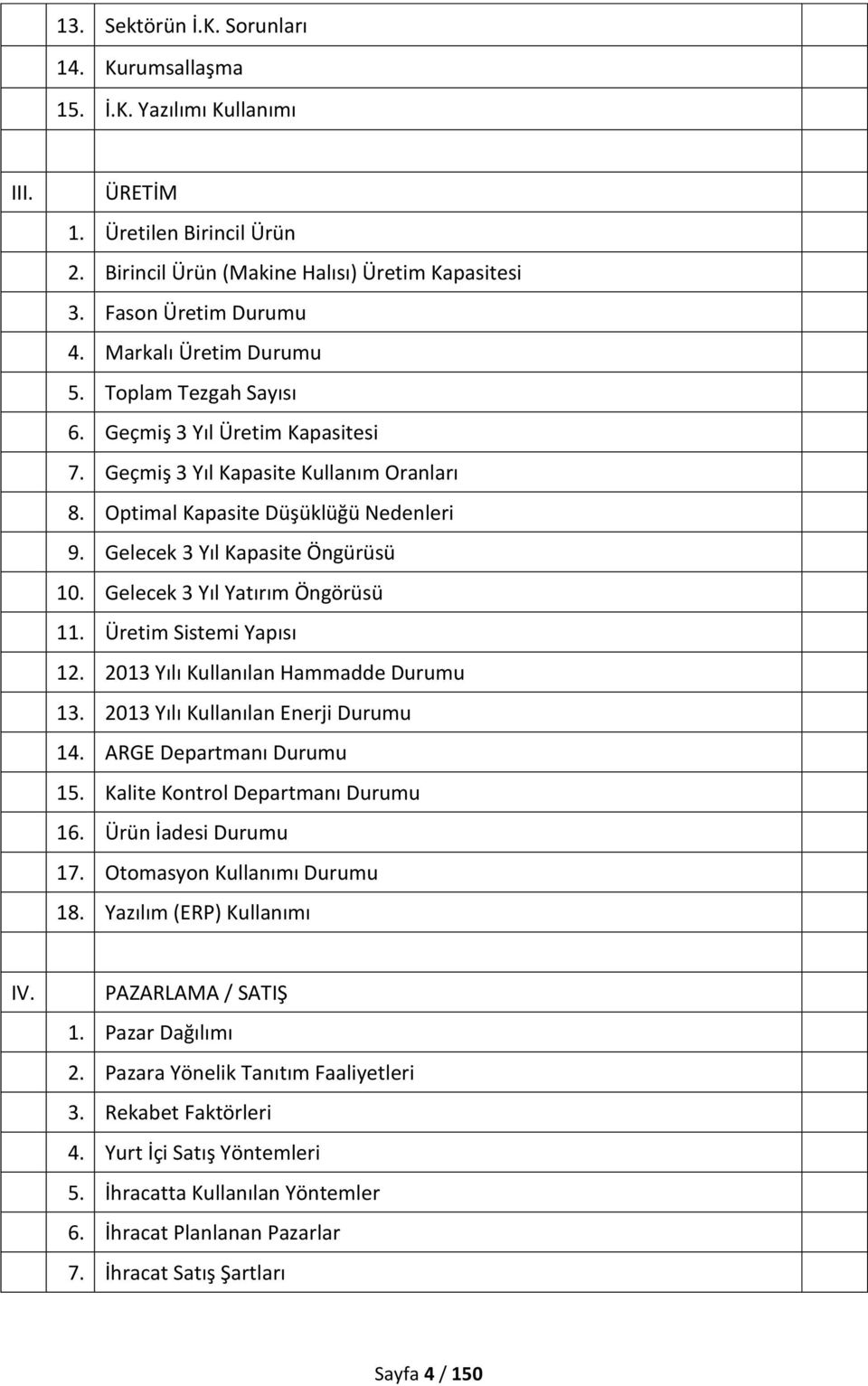 Gelecek 3 Yıl Kapasite Öngürüsü 10. Gelecek 3 Yıl Yatırım Öngörüsü 11. Üretim Sistemi Yapısı 12. 2013 Yılı Kullanılan Hammadde Durumu 13. 2013 Yılı Kullanılan Enerji Durumu 14.