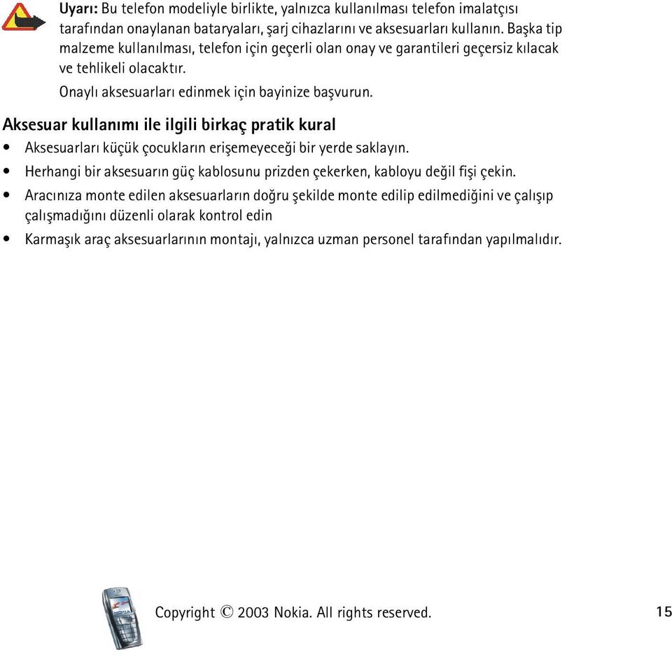 Aksesuar kullanýmý ile ilgili birkaç pratik kural Aksesuarlarý küçük çocuklarýn eriþemeyeceði bir yerde saklayýn. Herhangi bir aksesuarýn güç kablosunu prizden çekerken, kabloyu deðil fiþi çekin.