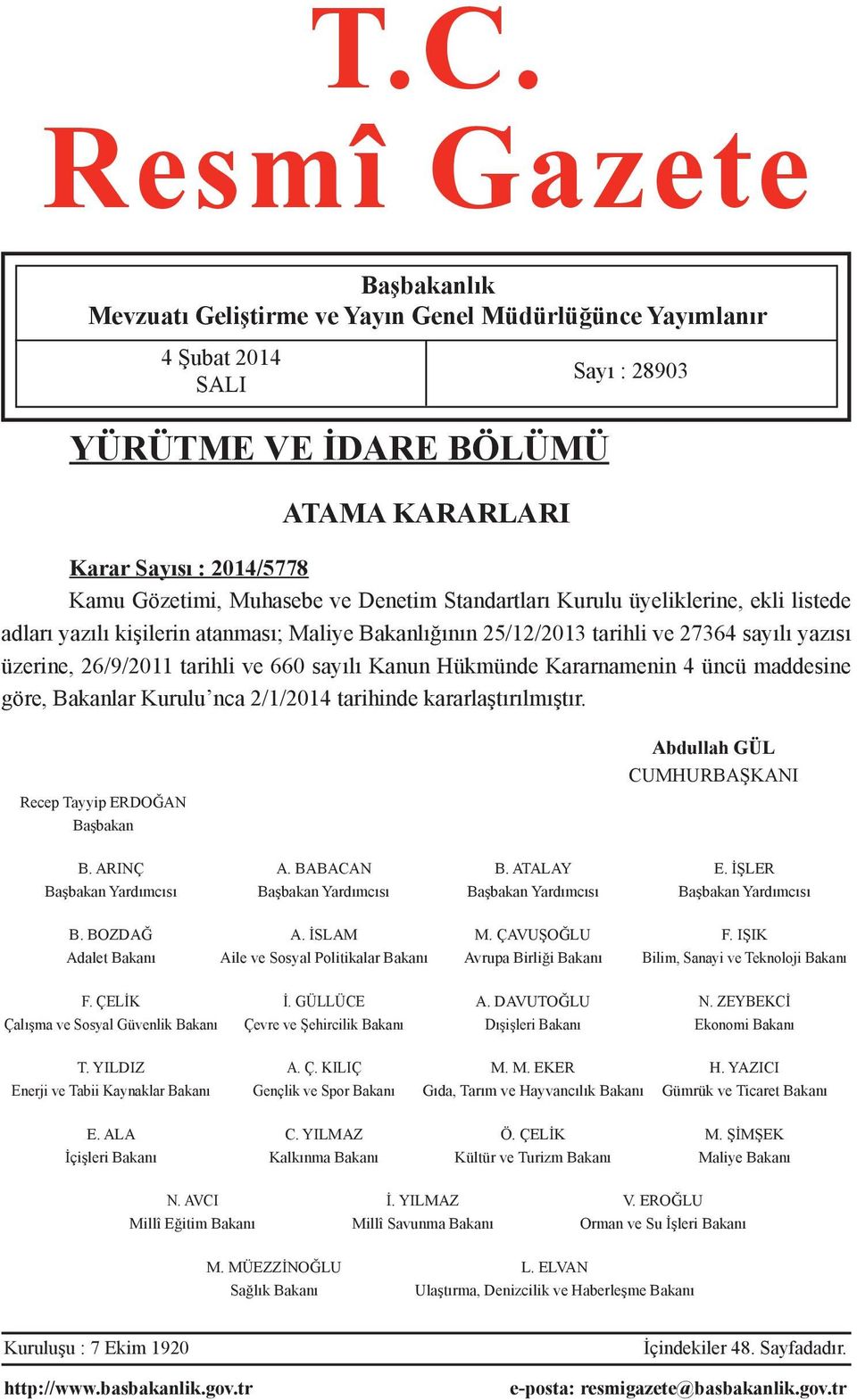 sayılı Kanun Hükmünde Kararnamenin 4 üncü maddesine göre, Bakanlar Kurulu nca 2/1/2014 tarihinde kararlaştırılmıştır. Recep Tayyip ERDOĞAN Başbakan Abdullah GÜL CUMHURBAŞKANI B. ARINÇ A. BABACAN B.