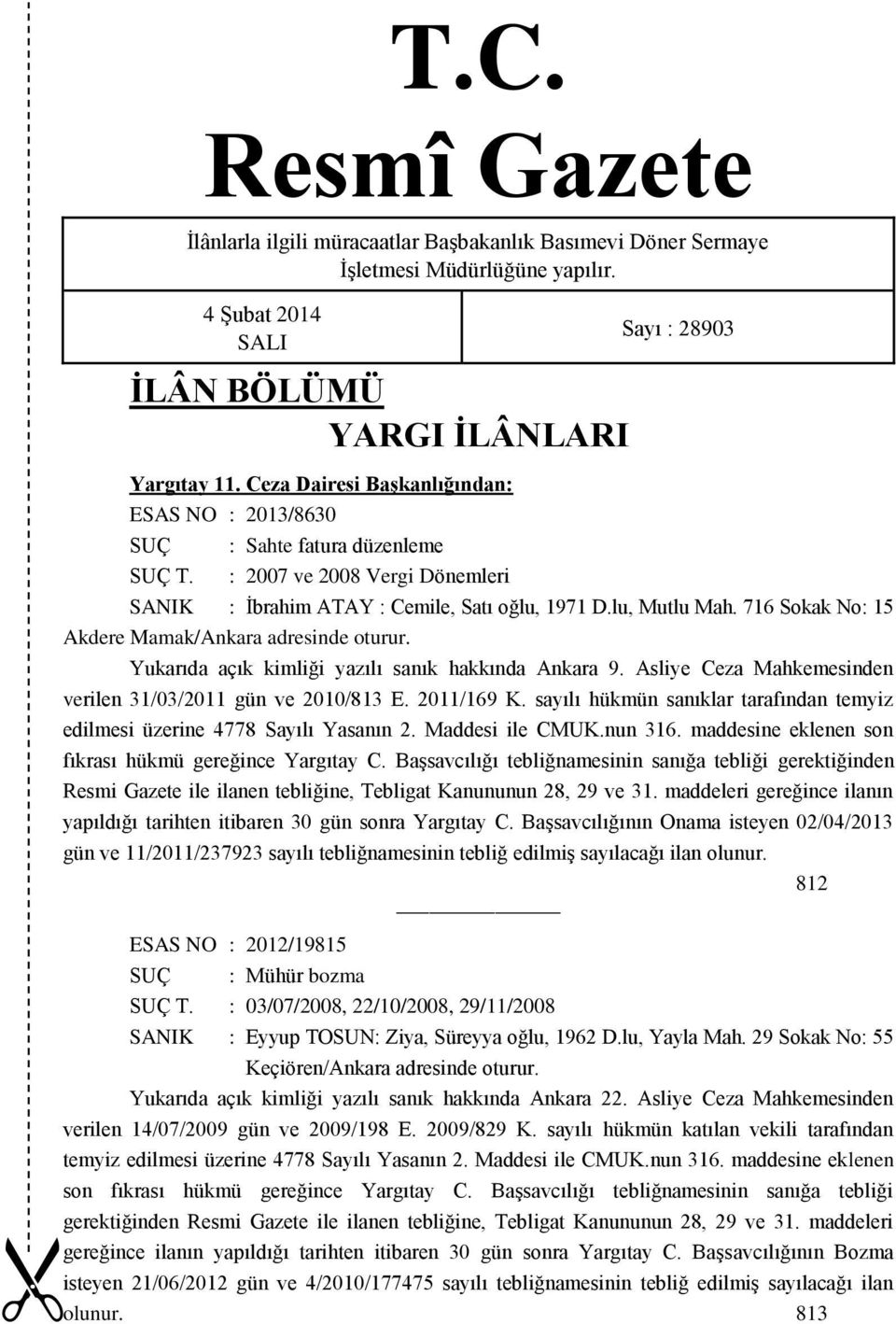 716 Sokak No: 15 Akdere Mamak/Ankara adresinde oturur. Yukarıda açık kimliği yazılı sanık hakkında Ankara 9. Asliye Ceza Mahkemesinden verilen 31/03/2011 gün ve 2010/813 E. 2011/169 K.