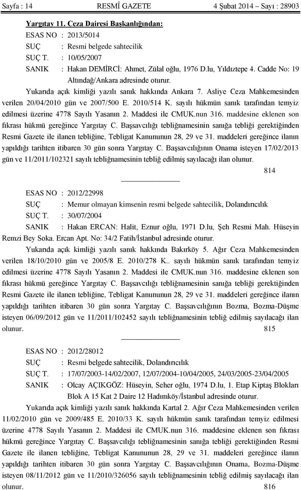 Asliye Ceza Mahkemesinden verilen 20/04/2010 gün ve 2007/500 E. 2010/514 K. sayılı hükmün sanık tarafından temyiz edilmesi üzerine 4778 Sayılı Yasanın 2. Maddesi ile CMUK.nun 316.