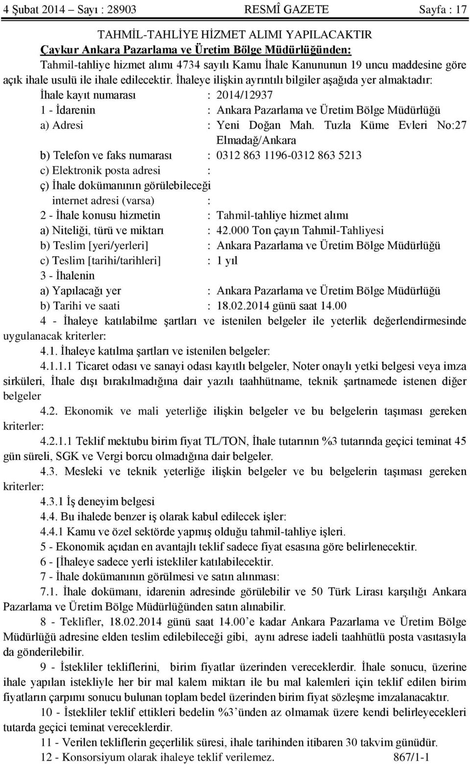 İhaleye ilişkin ayrıntılı bilgiler aşağıda yer almaktadır: İhale kayıt numarası : 2014/12937 1 - İdarenin : Ankara Pazarlama ve Üretim Bölge Müdürlüğü a) Adresi : Yeni Doğan Mah.