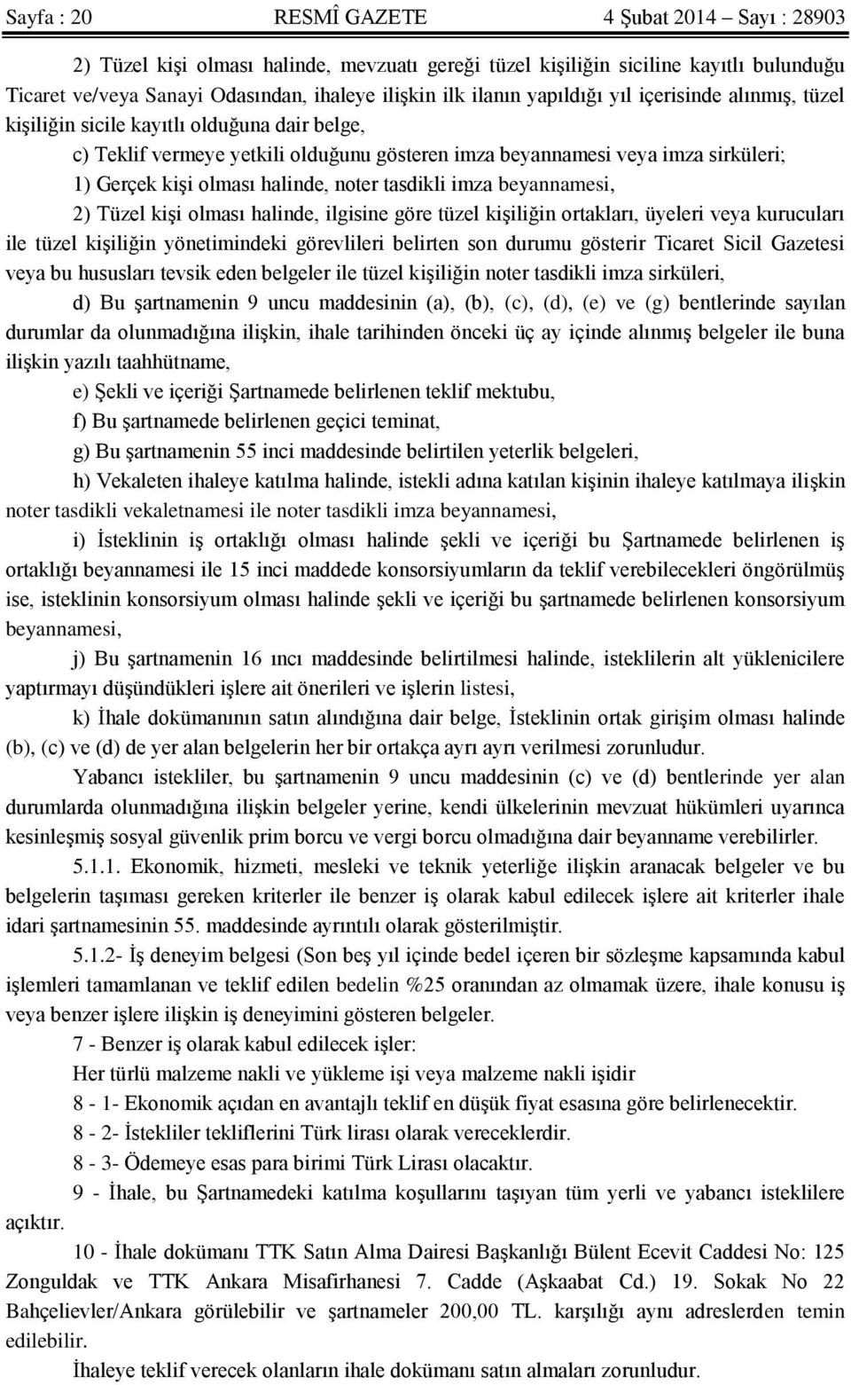 noter tasdikli imza beyannamesi, 2) Tüzel kişi olması halinde, ilgisine göre tüzel kişiliğin ortakları, üyeleri veya kurucuları ile tüzel kişiliğin yönetimindeki görevlileri belirten son durumu