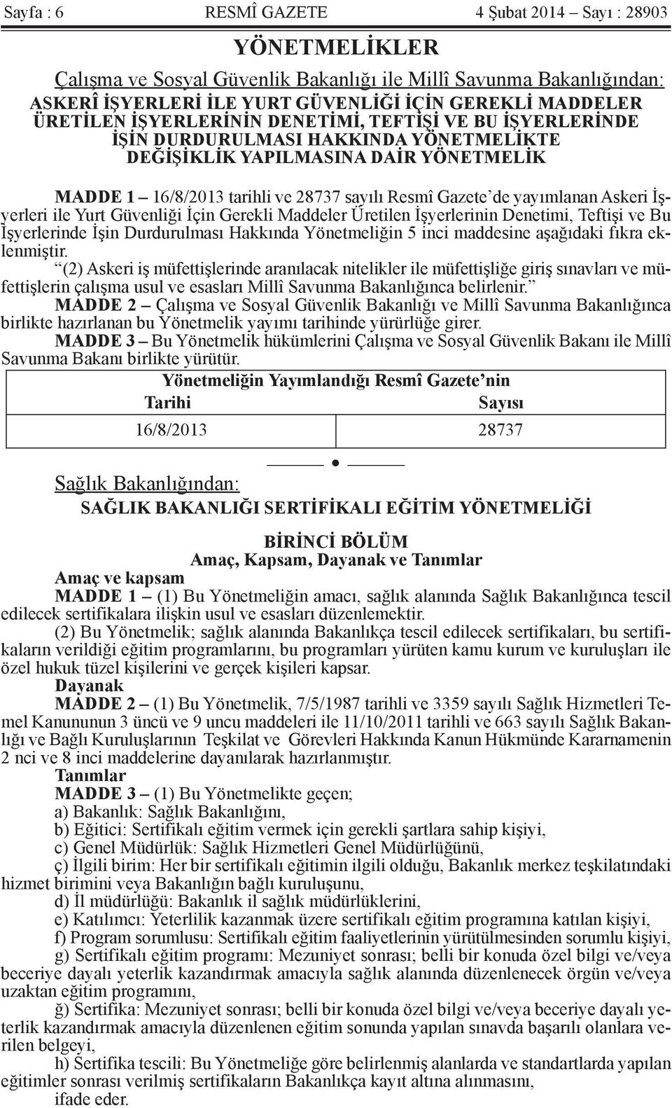 Askeri İşyerleri ile Yurt Güvenliği İçin Gerekli Maddeler Üretilen İşyerlerinin Denetimi, Teftişi ve Bu İşyerlerinde İşin Durdurulması Hakkında Yönetmeliğin 5 inci maddesine aşağıdaki fıkra