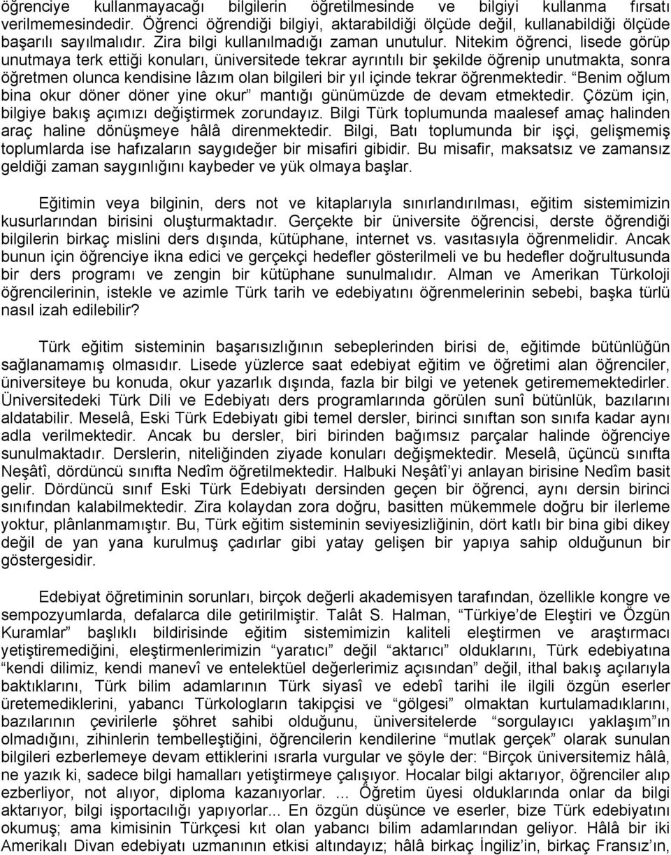 Nitekim öğrenci, lisede görüp unutmaya terk ettiği konuları, üniversitede tekrar ayrıntılı bir şekilde öğrenip unutmakta, sonra öğretmen olunca kendisine lâzım olan bilgileri bir yıl içinde tekrar