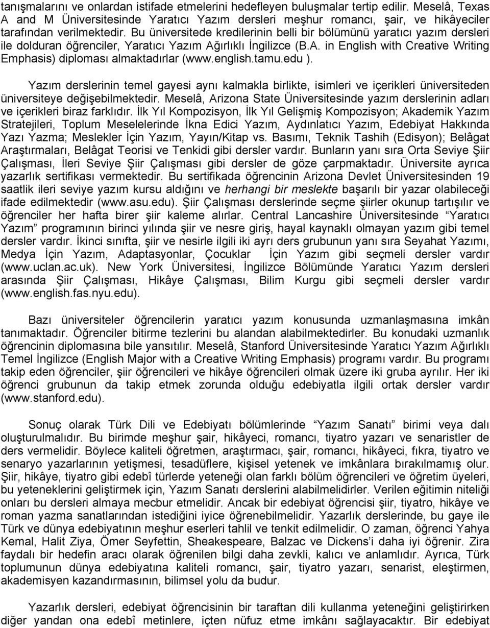 Bu üniversitede kredilerinin belli bir bölümünü yaratıcı yazım dersleri ile dolduran öğrenciler, Yaratıcı Yazım Ağırlıklı İngilizce (B.A. in English with Creative Writing Emphasis) diploması almaktadırlar (www.