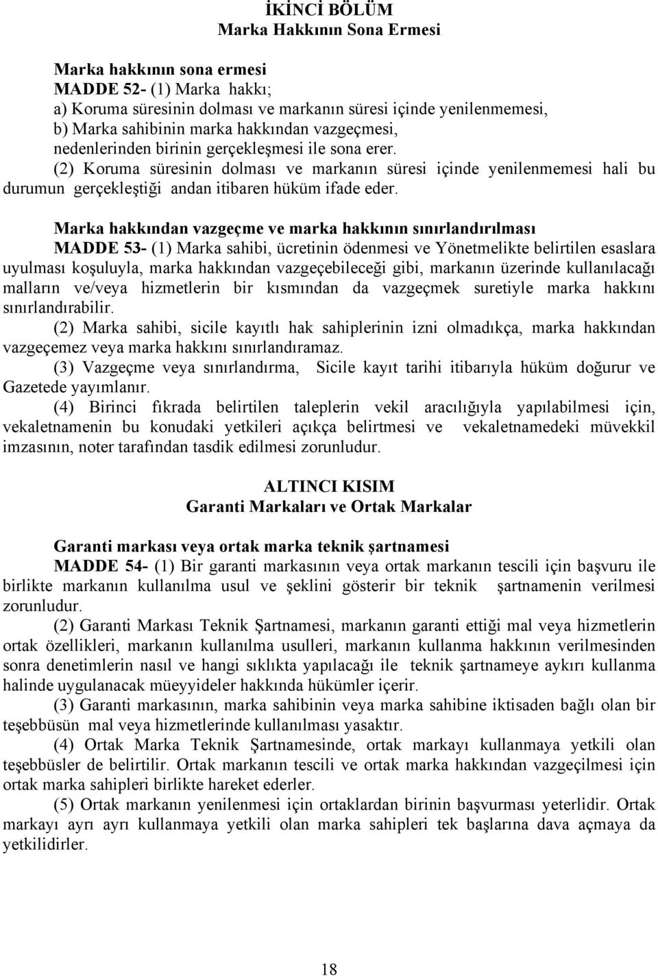 Marka hakkından vazgeçme ve marka hakkının sınırlandırılması MADDE 53- (1) Marka sahibi, ücretinin ödenmesi ve Yönetmelikte belirtilen esaslara uyulması koşuluyla, marka hakkından vazgeçebileceği