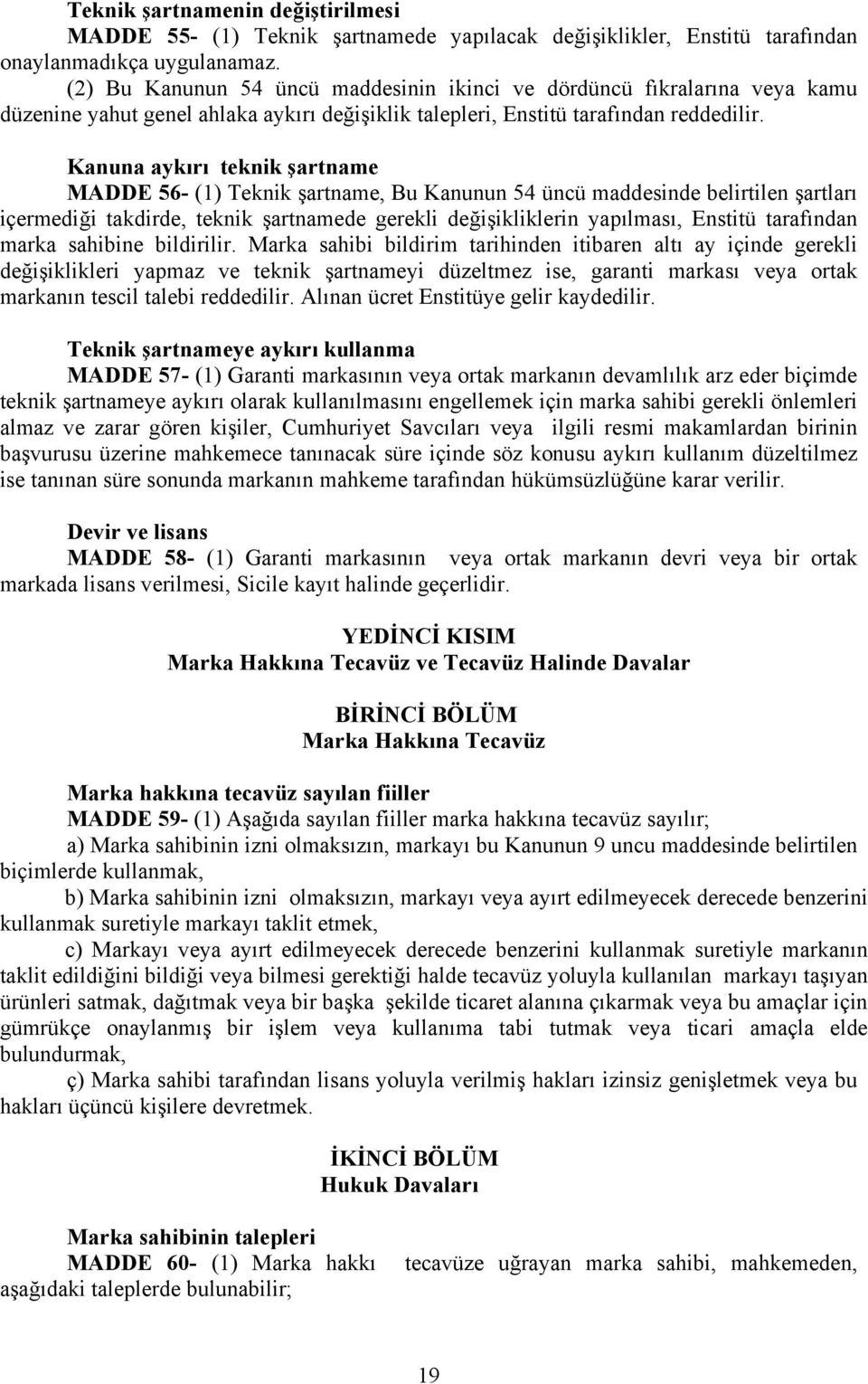 Kanuna aykırı teknik şartname MADDE 56- (1) Teknik şartname, Bu Kanunun 54 üncü maddesinde belirtilen şartları içermediği takdirde, teknik şartnamede gerekli değişikliklerin yapılması, Enstitü