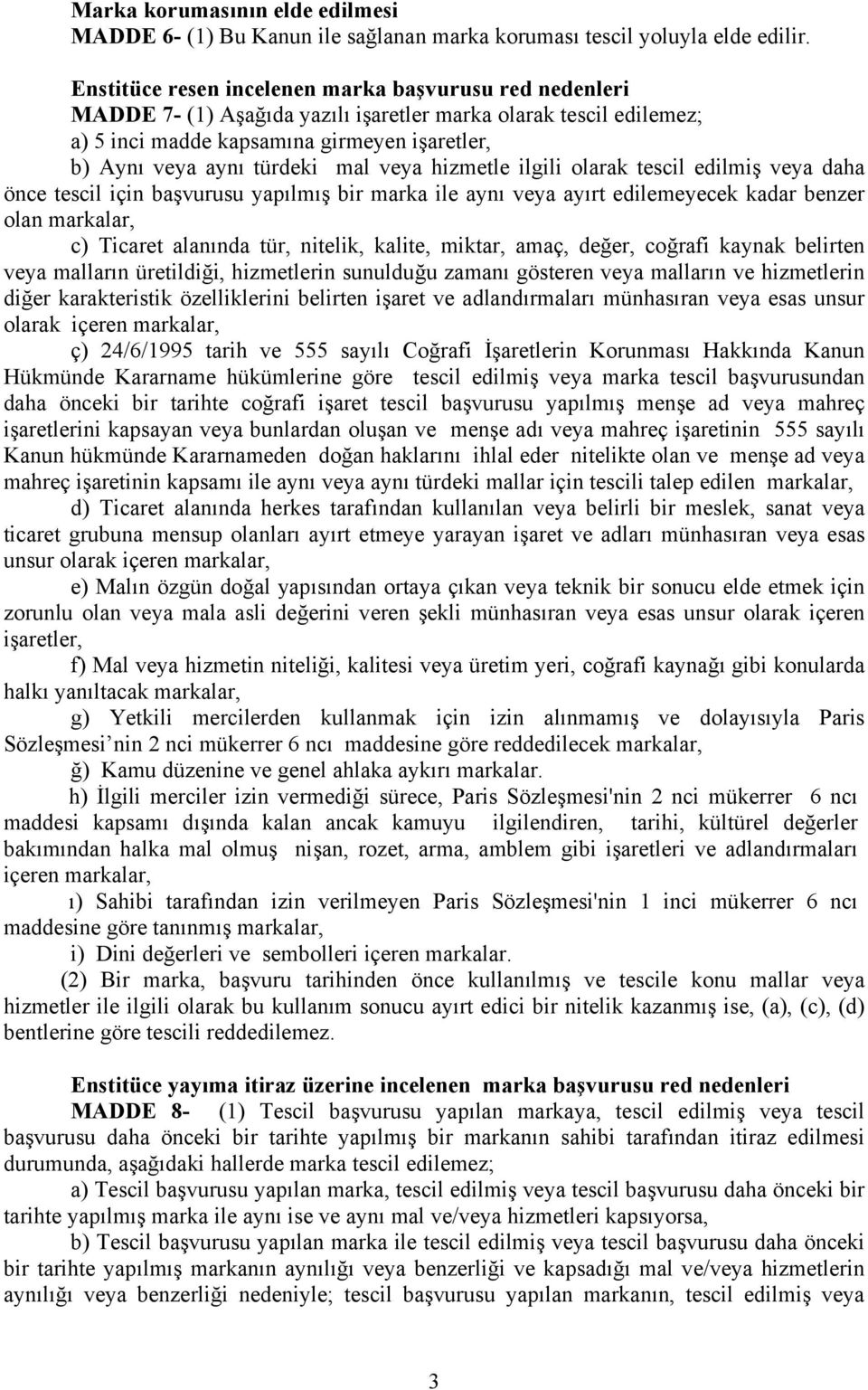 veya hizmetle ilgili olarak tescil edilmiş veya daha önce tescil için başvurusu yapılmış bir marka ile aynı veya ayırt edilemeyecek kadar benzer olan markalar, c) Ticaret alanında tür, nitelik,