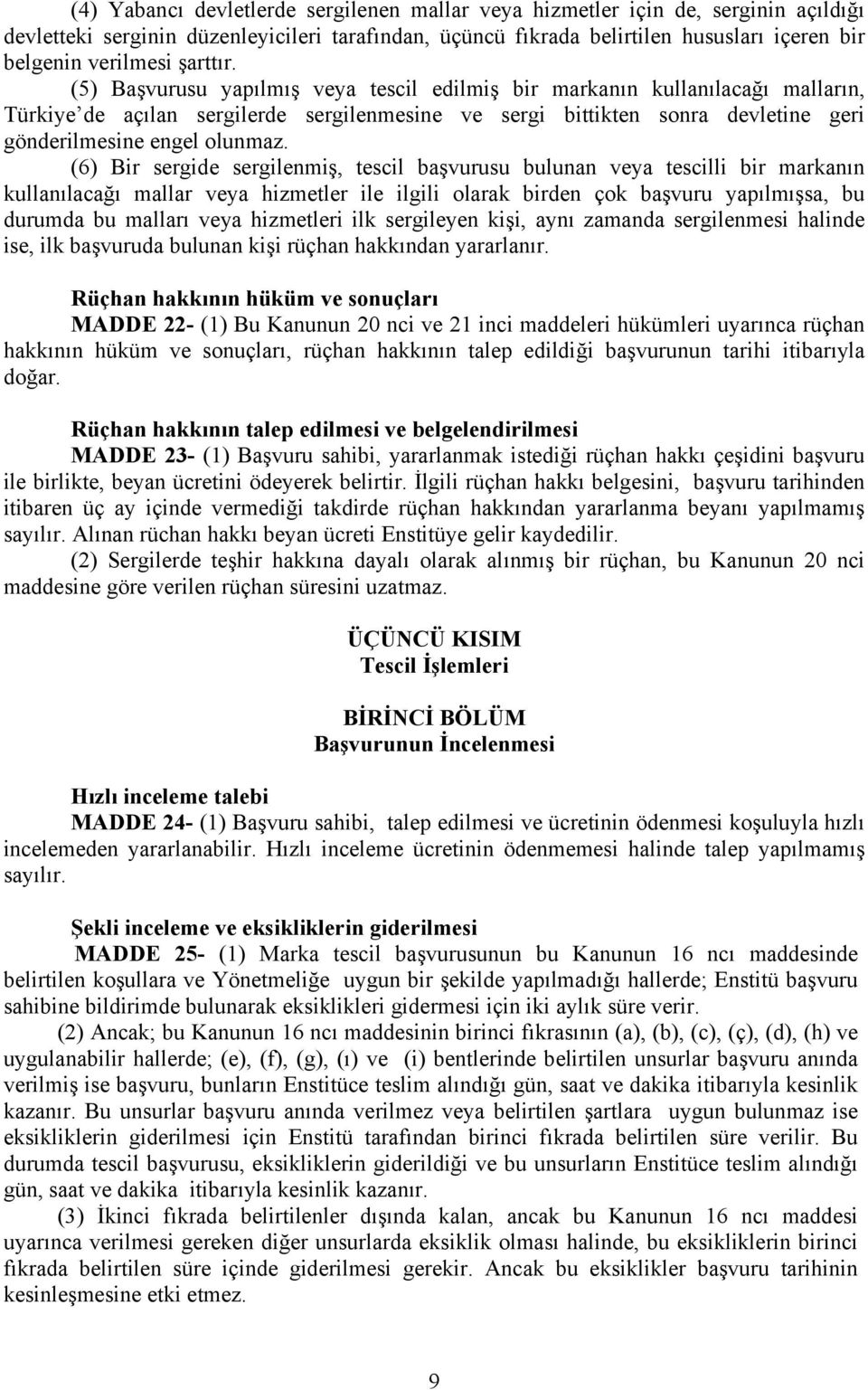 (5) Başvurusu yapılmış veya tescil edilmiş bir markanın kullanılacağı malların, Türkiye de açılan sergilerde sergilenmesine ve sergi bittikten sonra devletine geri gönderilmesine engel olunmaz.