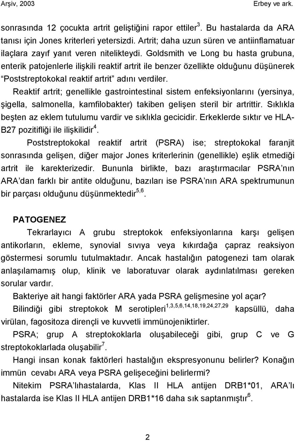 Goldsmith ve Long bu hasta grubuna, enterik patojenlerle ilişkili reaktif artrit ile benzer özellikte olduğunu düşünerek Poststreptokokal reaktif artrit adını verdiler.