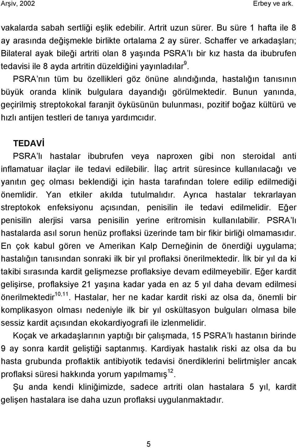 PSRA nın tüm bu özellikleri göz önüne alındığında, hastalığın tanısının büyük oranda klinik bulgulara dayandığı görülmektedir.