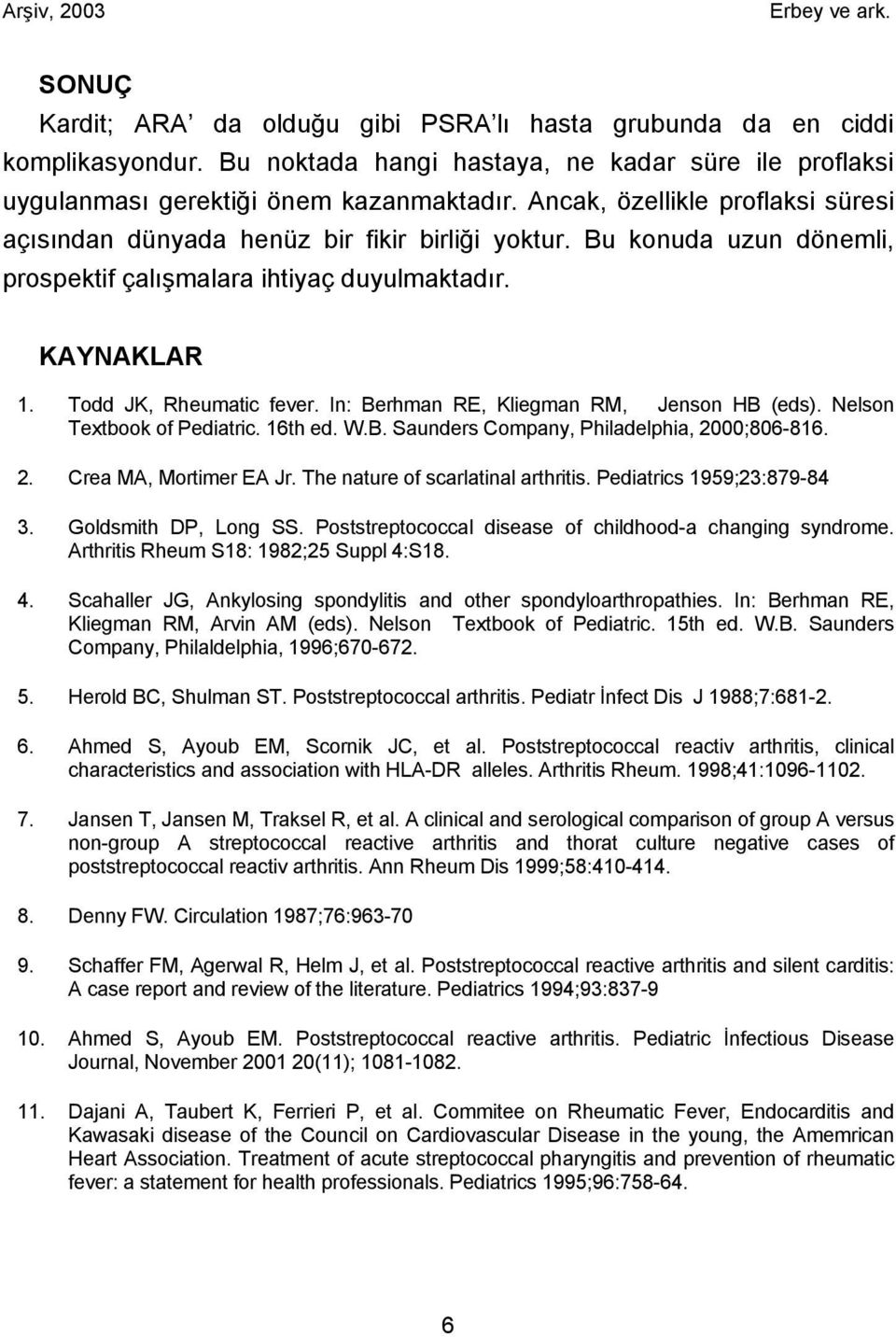 In: Berhman RE, Kliegman RM, Jenson HB (eds). Nelson Textbook of Pediatric. 16th ed. W.B. Saunders Company, Philadelphia, 2000;806816. 2. Crea MA, Mortimer EA Jr. The nature of scarlatinal arthritis.