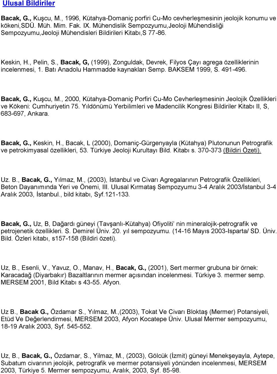 , Bacak, G, (1999), Zonguldak, Devrek, Filyos Çayı agrega özelliklerinin incelenmesi, 1. Batı Anadolu Hammadde kaynakları Semp. BAKSEM 1999, S. 491-496. Bacak, G., Kuşcu, M.