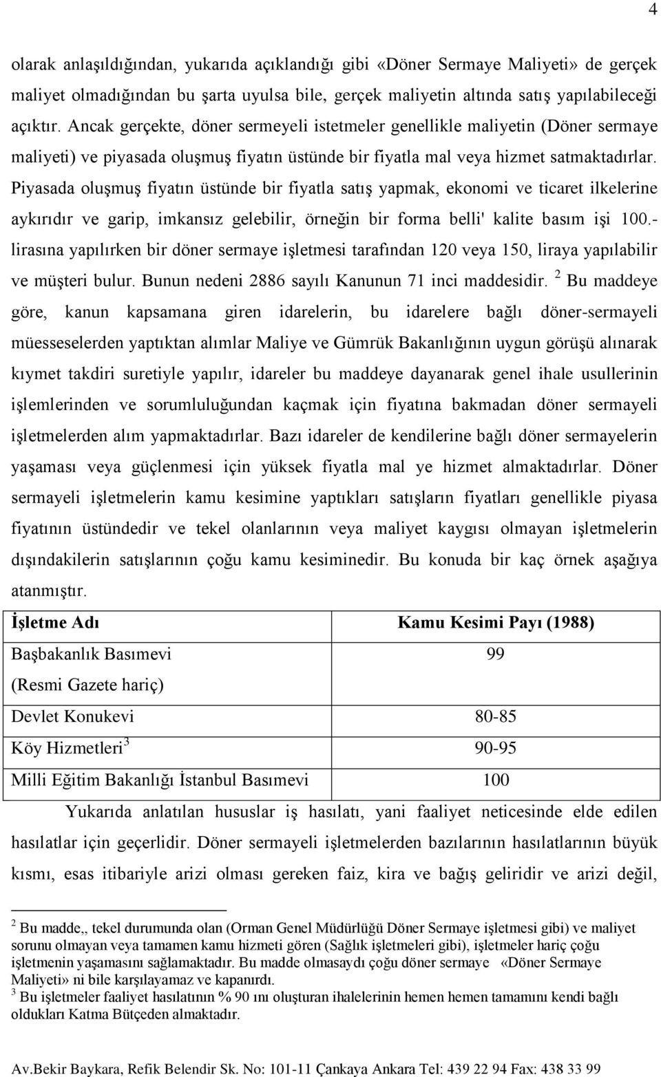 Piyasada oluşmuş fiyatın üstünde bir fiyatla satış yapmak, ekonomi ve ticaret ilkelerine aykırıdır ve garip, imkansız gelebilir, örneğin bir forma belli' kalite basım işi 100.