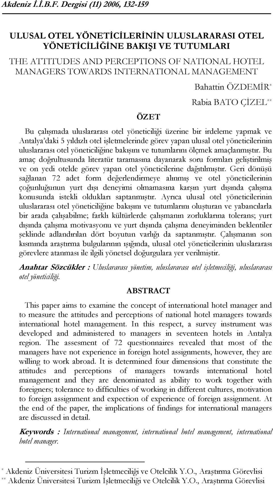 Bahattin ÖZDEMİR * ÖZET Rabia BATO ÇİZEL ** Bu çalışmada uluslararası otel yöneticiliği üzerine bir irdeleme yapmak ve Antalya daki 5 yıldızlı otel işletmelerinde görev yapan ulusal otel