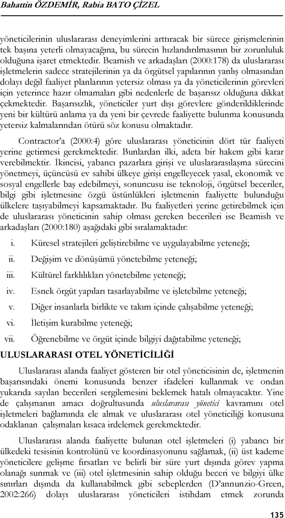 Beamish ve arkadaşları (2000:178) da uluslararası işletmelerin sadece stratejilerinin ya da örgütsel yapılarının yanlış olmasından dolayı değil faaliyet planlarının yetersiz olması ya da