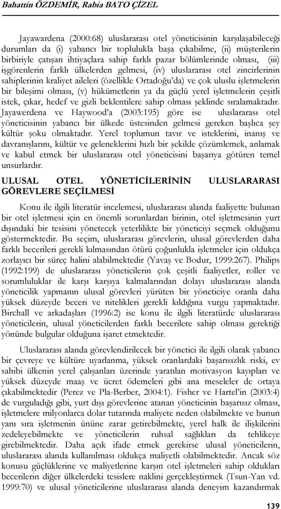 uluslu işletmelerin bir bileşimi olması, (v) hükümetlerin ya da güçlü yerel işletmelerin çeşitli istek, çıkar, hedef ve gizli beklentilere sahip olması şeklinde sıralamaktadır.