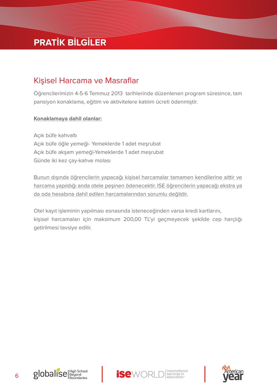 öğrencilerin yapacağı kişisel harcamalar tamamen kendilerine aittir ve harcama yapıldığı anda otele peşinen ödenecektir.