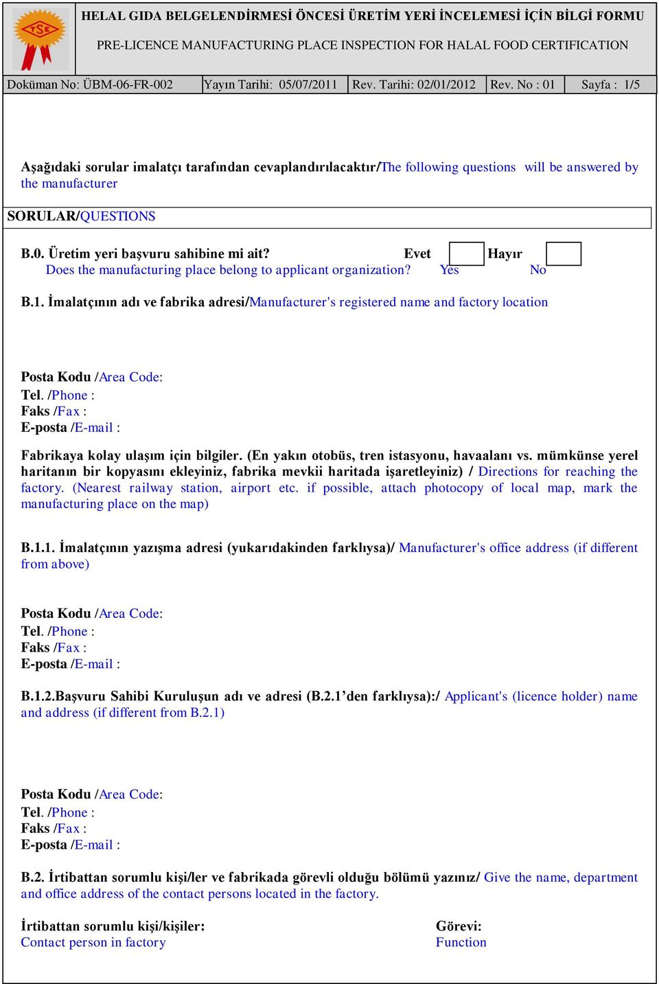 Evet Hayır Does the manufacturing place belong to applicant organization? Yes No B.1. İmalatçının adı ve fabrika adresi/manufacturer's registered name and factory location Posta Kodu /Area Code: Tel.