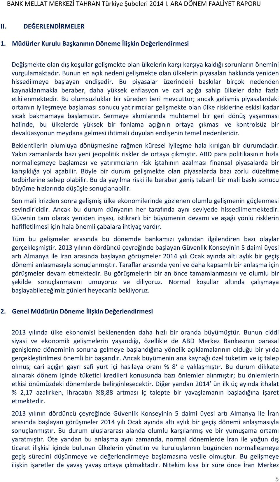 Bu piyasalar üzerindeki baskılar birçok nedenden kaynaklanmakla beraber, daha yüksek enflasyon ve cari açığa sahip ülkeler daha fazla etkilenmektedir.